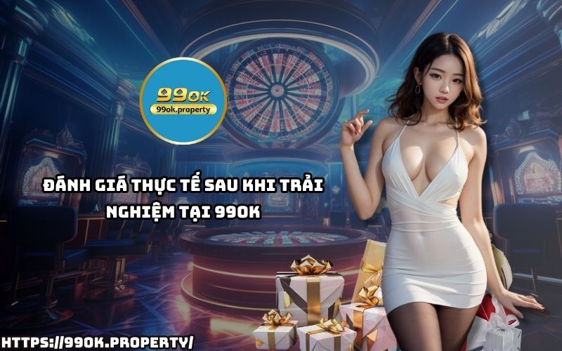 Trải nghiệm thực tế tại 99OK cho thấy nền tảng ổn định, cược dễ thắng, giao dịch nhanh và hỗ trợ 24/7