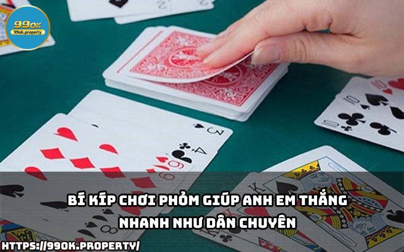 Áp dụng ngay Bí kíp chơi Phỏm để đánh đâu thắng đó, nâng trình như cao thủ chỉ trong thời gian ngắn