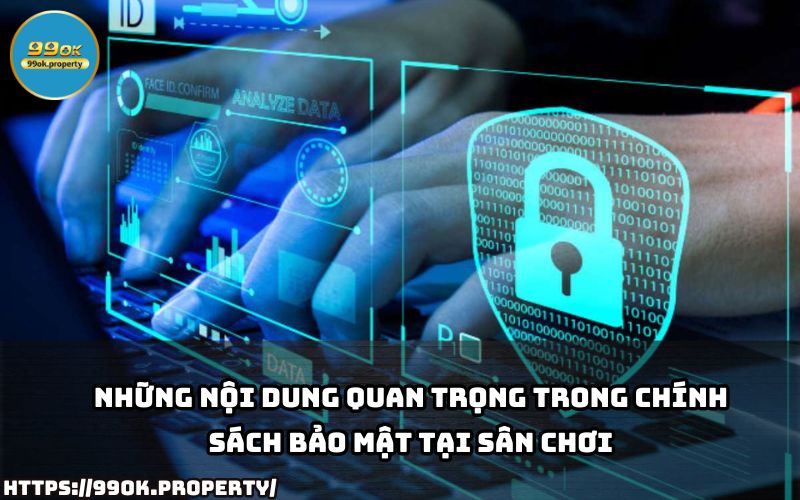 Nắm rõ nội dung cốt lõi của Chính Sách Bảo Mật 99OK, đảm bảo quyền lợi và an toàn khi tham gia