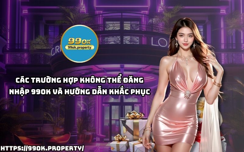Gặp lỗi khi đăng nhập 99OK? Xem ngay cách khắc phục nhanh chóng để không bỏ lỡ giây phút giải trí