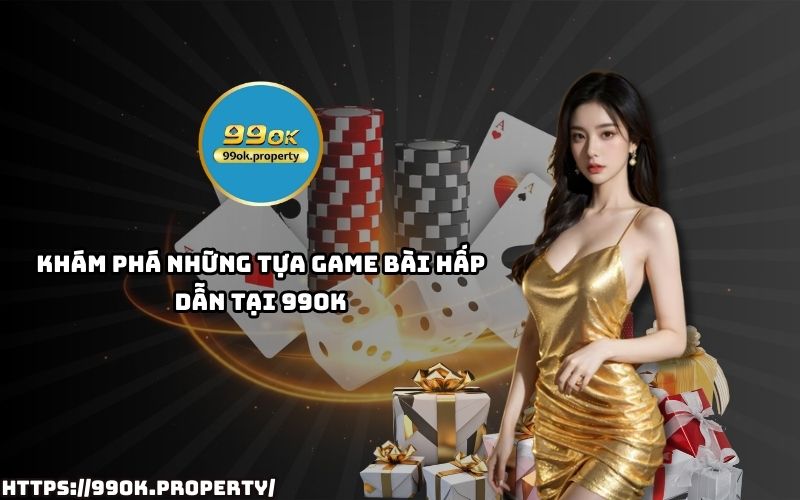 Game Bài 99OK sở hữu kho game bài đỉnh cao, từ Tiến Lên, Mậu Binh đến Poker, thỏa sức trải nghiệm