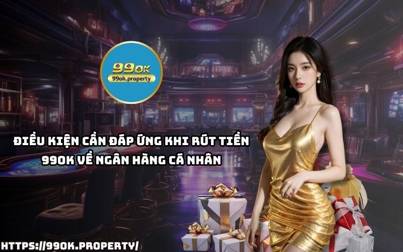 Đáp ứng điều kiện rút tiền 99OK nhanh chóng, an toàn về tài khoản ngân hàng cá nhân của anh em Đáp ứng điều kiện rút tiền 99OK nhanh chóng, an toàn về tài khoản ngân hàng cá nhân của anh em
