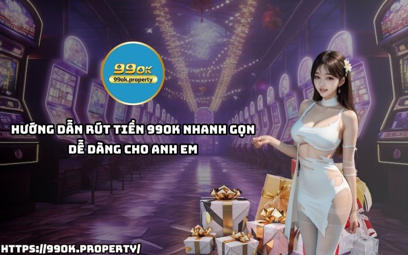 Hướng dẫn rút tiền 99OK nhanh – dễ – tiện lợi, giúp anh em thực hiện giao dịch an toàn, hiệu quả