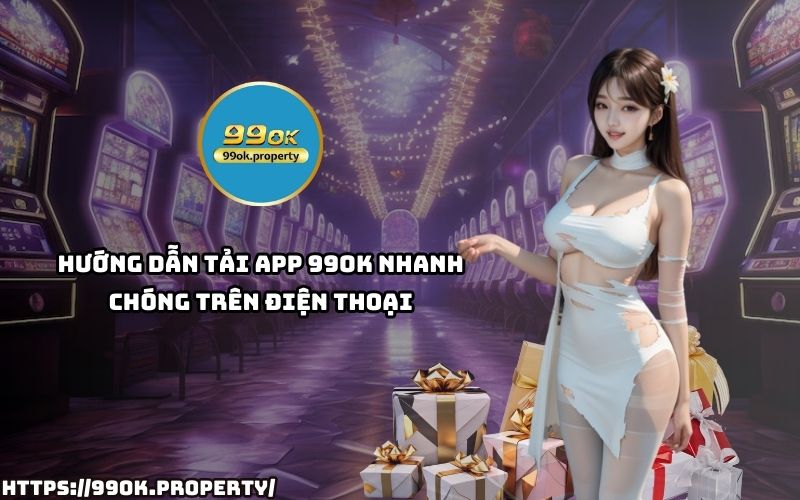 Làm theo hướng dẫn để tải App 99OK dễ dàng trên iOS & Android, cài đặt nhanh, chơi game không giật lag