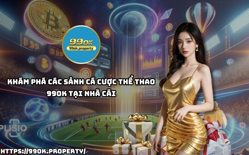 Tham gia ngay Thể Thao 99OK để khám phá những sảnh cược đẳng cấp, tỷ lệ kèo hấp dẫn nhất