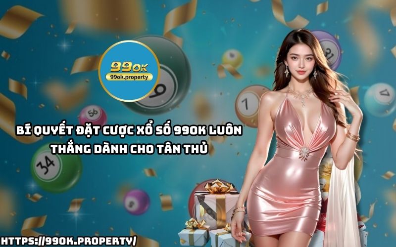 Bỏ túi bí quyết chơi Xổ Số 99OK với cách soi cầu chuẩn, quản lý vốn hiệu quả để tăng tỷ lệ thắng
